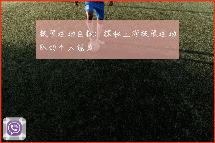 极限运动巨献：探秘上海极限运动队的个人能力