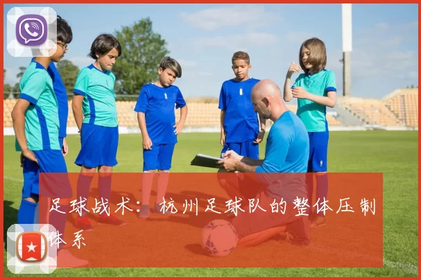 足球战术：杭州足球队的整体压制体系